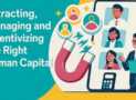 Attracting, Managing & Incentivizing the Right Human Capital
