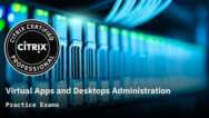 Citrix Virtual Apps and Desktops Administration Prep Exams