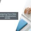Designing Cisco Data Center Infrastructure (DCID) Exams