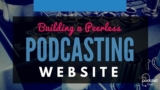 Free Tutorial – Build a Peerless Podcasting Website in Simple Steps