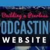 Free Tutorial – Build a Peerless Podcasting Website in Simple Steps
