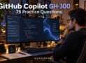 GitHub Copilot GH-300: 75 Practice Questions