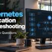 Kubernetes Applications: 40 Troubleshooting Scenarios