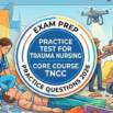 Practice Tests 2026 For Trauma Nursing Core Course TNCC