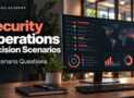 Security Operations Decisions: 40 Scenario Questions