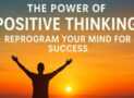 The Power of Positive Thinking: Reprogram Mind for Success